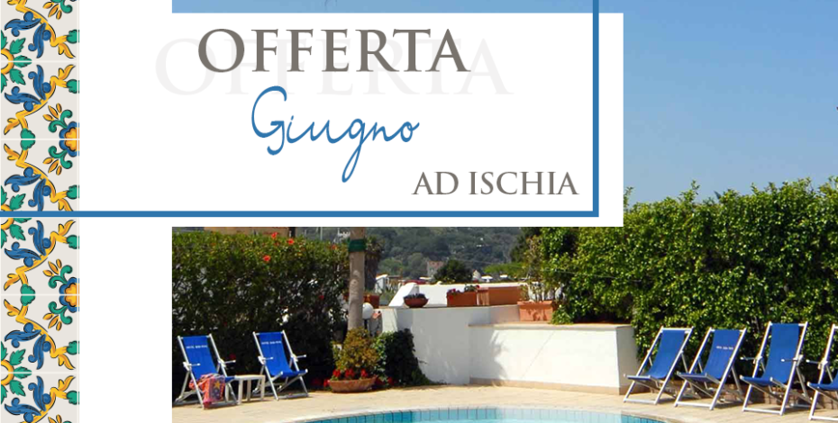 Offerta di giugno a Ischia, Hotel Terme con piscina.